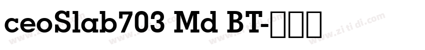 ceoSlab703 Md BT字体转换 ceoSlab703 Md BT字体转换